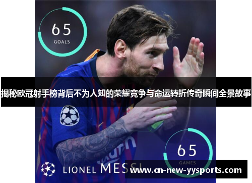 揭秘欧冠射手榜背后不为人知的荣耀竞争与命运转折传奇瞬间全景故事
